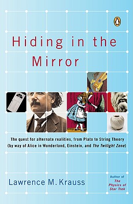 Hiding in the Mirror: The Quest for Alternate Realities from Plato to String Theory by Way of Alice in Wonderland, Einstein, and