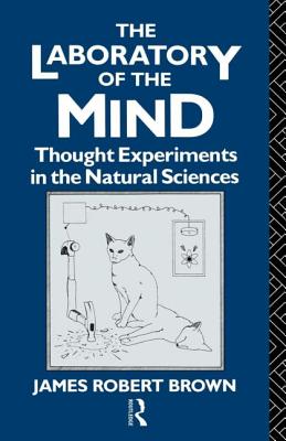 The Laboratory of the Mind: Thought Experiments in the Natural Sciences