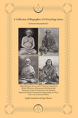 A Collection of Biographies of 4 Kriya Yoga Gurus by Swami Satyananda Giri: Yogiraj Shyama Charan Lahiri Mahasay, Yogacharya Sha