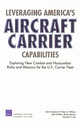 Leveraging America’s Aircraft Carrier Capabilities: Exploring New Combat and Noncombat Roles and Missions for the U. S. Carrier