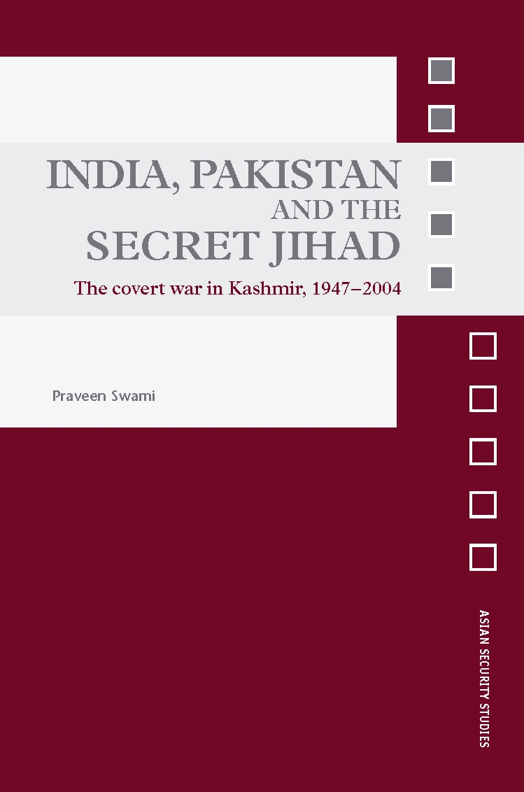 India, Pakistan And the Secret Jihad: The Covert War in Kashmir, 1947-2004