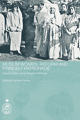 Muslim Women, Reform And Princely Patronage: Nawab Sultan Jahan Begam of Bhopal