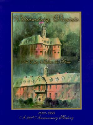 Williamsburg, Virginia: A City Before the State, 1699-1999 : City of Williamsburg 2000