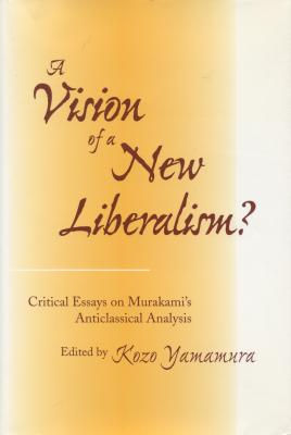 A Vision of a New Liberalism?: Critical Essays on Murakami’s Anticlassical Analysis