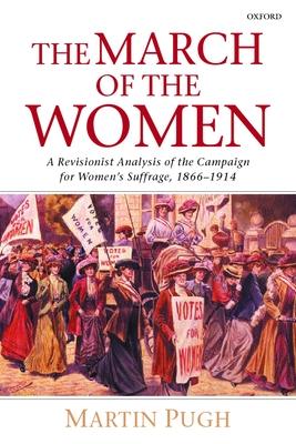 The March of the Women: A Revisionist Analysis of the Campaign for Women’s Suffrage, 1866-1914