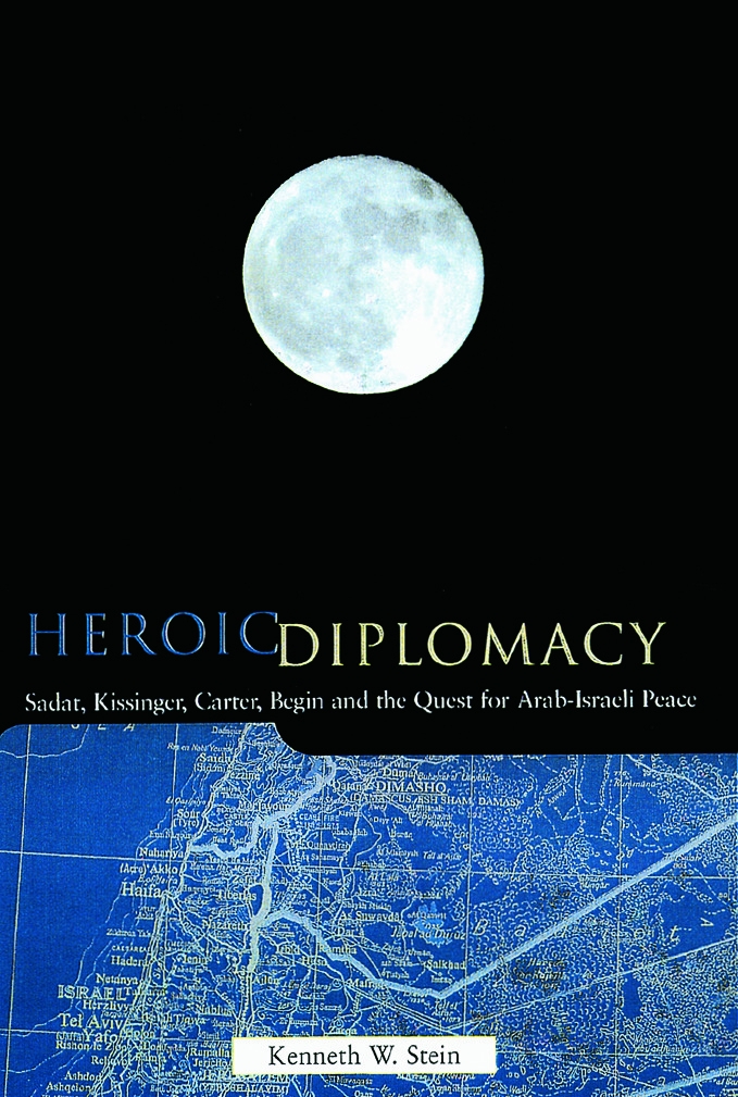 Heroic Diplomacy: Sadat, Kissinger, Carter, Begin and the Quest for Arab-Israeli Peace