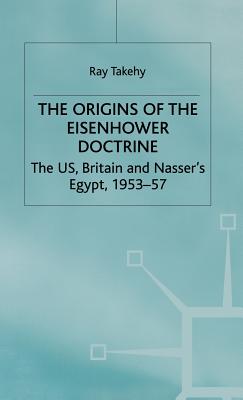 The Origins of the Eisenhower Doctrine: The Us, Britain and Nasser’s Egypt, 1953-57