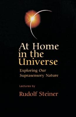 At Home in the Universe: Exploring Our Suprasensory Nature : Five Talks at the Hague, November 13-18, 1923