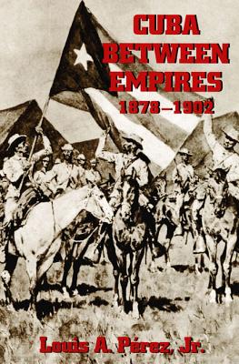 Cuba Between Empires 1878-1902