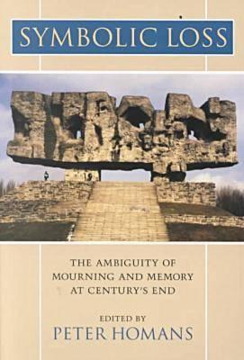 Symbolic Loss: The Ambiguity of Mourning and Memory at Century’s End