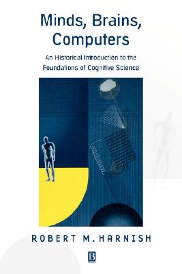 Minds, Brains, Computers: An Historical Introduction to the Foundations of Cognitive Science