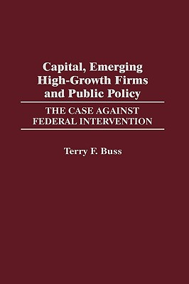 Capital, Emerging High-Growth Firms and Public Policy: The Case Against Federal Intervention