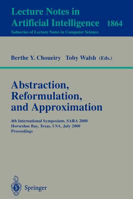 Abstraction, Reformulation, and Approximation: 4th International Symposium, Sara 2000 Horseshoe Bay, Usa, July 26-29, 2000Procee