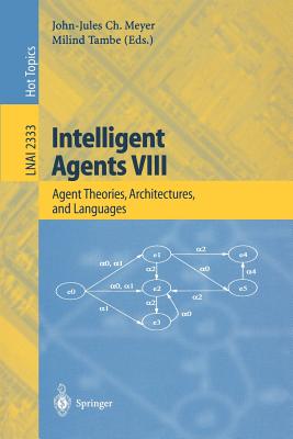 Intelligent Agents VIII: Agent Theories, Architectures, and Languages : 8th International Workshop, Atal 2001, Seattle, Wa, Usa,