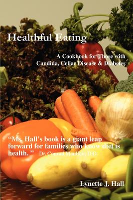 Healthful Eating: A Cookbook for Those With Candida, Celiac Disease & Diabetes