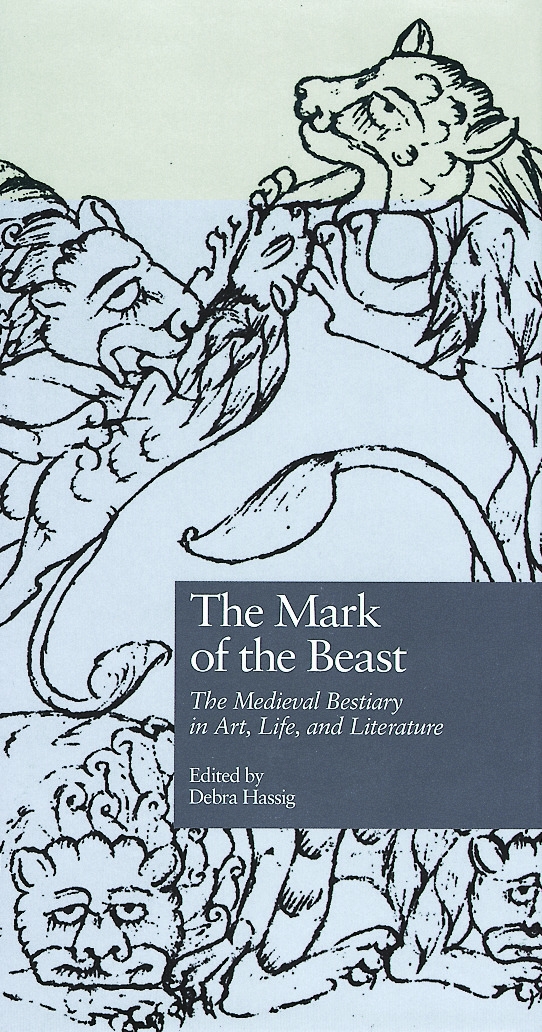 The Mark of the Beast: The Medieval Bestiary in Art, Life, and Literature