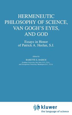 Hermeneutic Philosophy of Science, Van Gogh’s Eyes, and God: Essays in Honor of Patrick A. Heelan