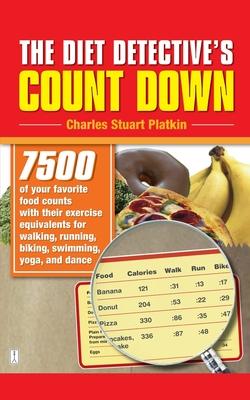 The Diet Detective’s Count Down: 7500 of Your Favorite Food Counts with Their Exercise Equivalents for Walking, Running, Biking,