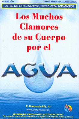 Los Muchos Clamores De Su Cuerpo Por El Agua/ Your Body’s Many Cries for Water: Usted No Esta Enfermo, Usted Esta Sediento!