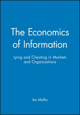 The Economics of Information: Lying and Cheating in Markets and Organizations