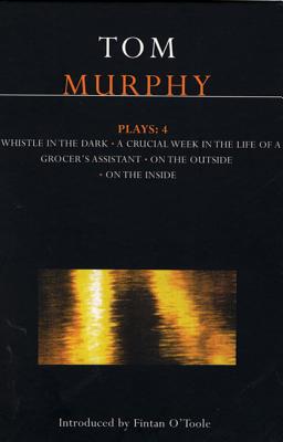 Murphy Plays: 4: Whistle in the Dark;crucial Week in the Life of a Grocer’s Assistant;on the Outside, on the Inside