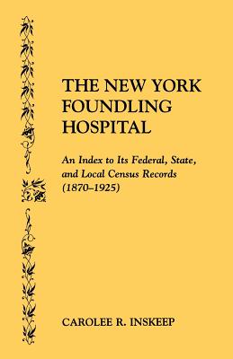 The New York Foundling Hospital. an Index to Its Federal, State, and Local Census Records (1870-1925)