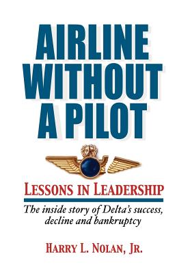 Airline Without a Pilot - Lessons in Leadership / the Inside Story of Delta’s Success, Decline And Bankruphardcovery