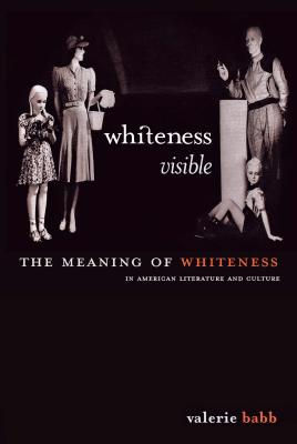 Whiteness Visible: The Meaning of Whiteness in American Literature and Culture