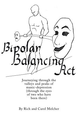 Bipolar Balancing Act: Journeying Through the Valleys and Peaks of Manic-Depression (Through the Eyes of Two Who Have Been There