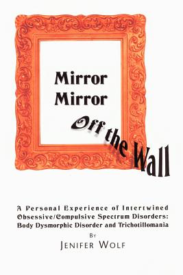 Mirror Mirror Off The Wall: A Personal Experience of Intertwined Obsessive/Compulsive Spectrum Disorders: Body Dysmorphic Disorder and Trichotillo