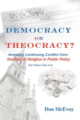 Democracy or Theocracy?: America’s Continuing Conflict over the Role of Religion in Public Policy