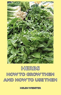 Herbs: How to Grow Them and How to Use Them