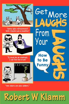 Get More Laughs from Your Laughs: How to Be Funny