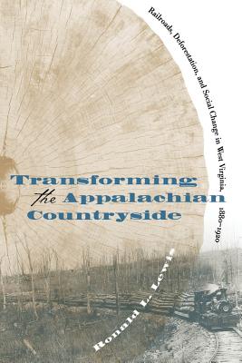 Transforming the Appalachain Countryside: Railroads, Deforestation, and Social Change in West Virginia, 1880-1920