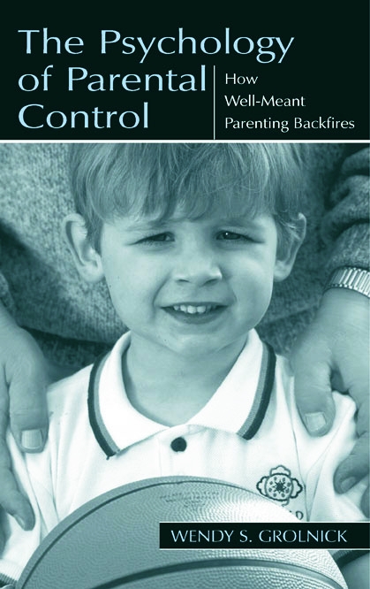 The Psychology of Parental Control: How Well-Meant Parenting Backfires