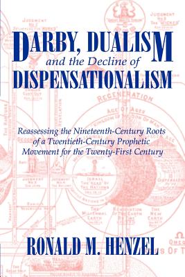 Darby, Dualism, and the Decline of Dispensationalism: Reassessing the Nineteenth-Century Roots of a Twentieth-Century Prophetic