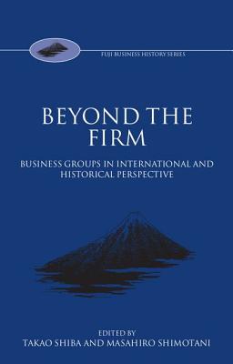 Beyond the Firm: Business Groups in International and Historical Perspective