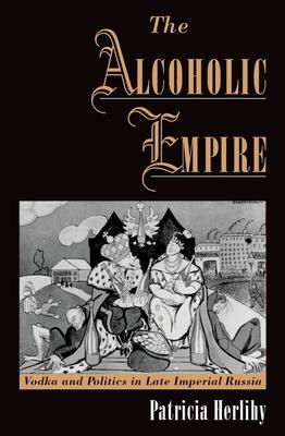 The Alcoholic Empire: Vodka & Politics in Late Imperial Russia