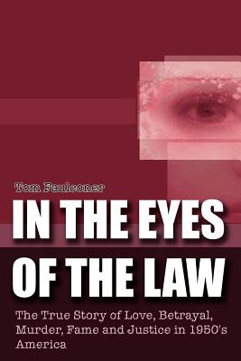 In the Eyes of the Law: The True Story of Love, Betrayal, Murder, Fame And Justice in 1950’s America