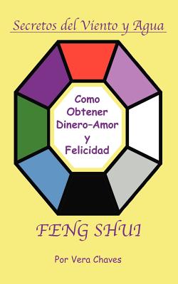 Feng Shui: The Spanish Language Guide to a Better Life: Feng Shui: UN Manual Muy Ameno Y Facil De Usar Para El Publico Hispano