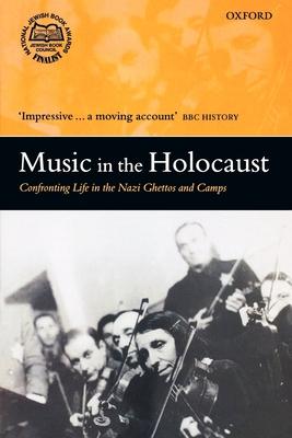 Music in the Holocaust: Confronting Life in the Nazi Ghettos and Camps