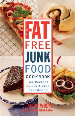 The Fat-free Junk Food Cookbook: 100 Recipes of Guilt-free Decadence