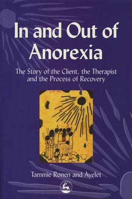 In and Out of Anorexia: The Story of the Client, the Therapist, and the Process of Recovery