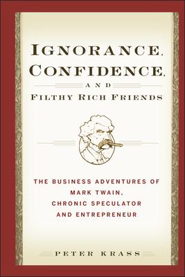 Ignorance, Confidence, and Filthy Rich Friends: The Business Adventures of Mark Twain, Chronic Speculator and Entrepreneur