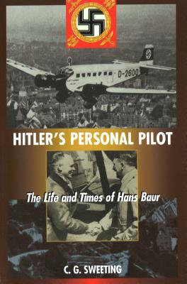 Hitler’s Personal Pilot: The Life and Times of Hans Baur