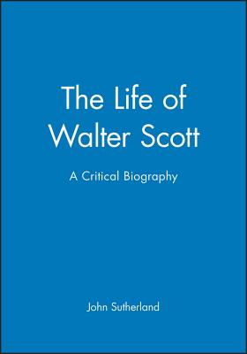 The Life of Walter Scott: A Critical Biography