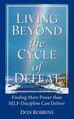 Living Beyond the Cycle of Defeat: Finding More Power Than Self-discipline Can Deliver