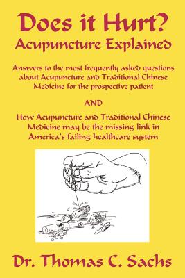 Does It Hurt? Acupuncture Explained: Answers to the Most Frequently Asked Questions About Acupuncture And Traditional Chinese Me