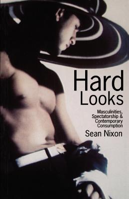 Hard Looks: Masculinities, Spectatorship and Contemporary Consumption