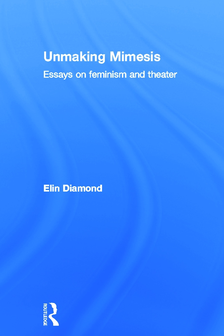 Unmaking Mimesis: Essays on Feminism and Theater